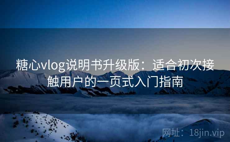 糖心vlog说明书升级版：适合初次接触用户的一页式入门指南