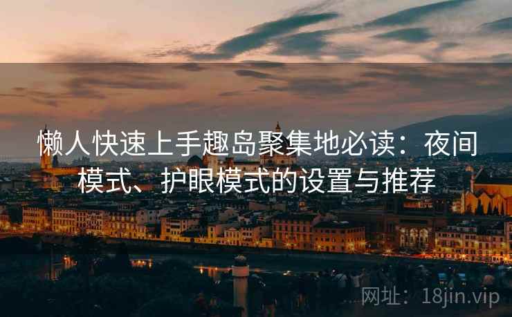 懒人快速上手趣岛聚集地必读：夜间模式、护眼模式的设置与推荐