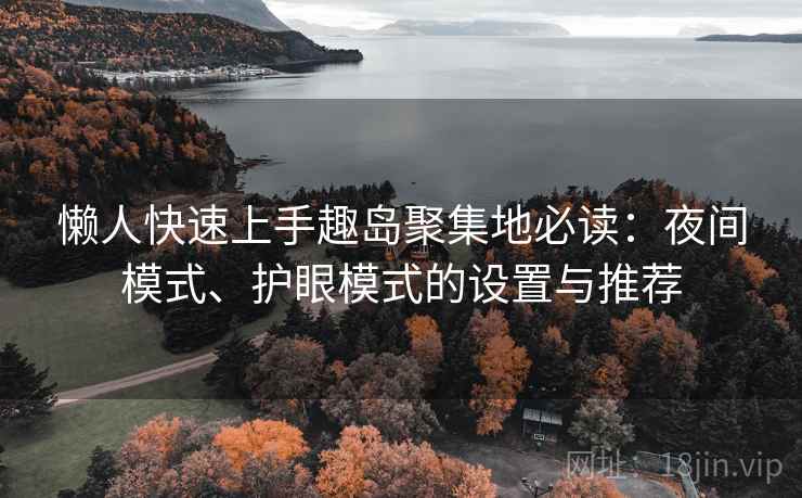 懒人快速上手趣岛聚集地必读：夜间模式、护眼模式的设置与推荐