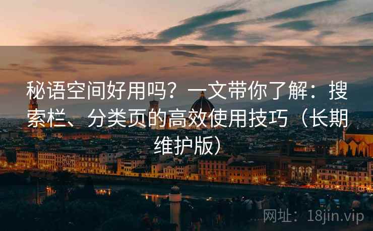 秘语空间好用吗？一文带你了解：搜索栏、分类页的高效使用技巧（长期维护版）